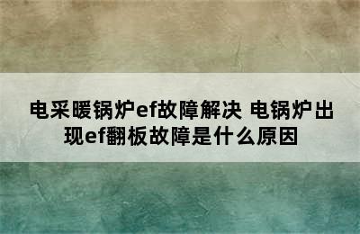 电采暖锅炉ef故障解决 电锅炉出现ef翻板故障是什么原因